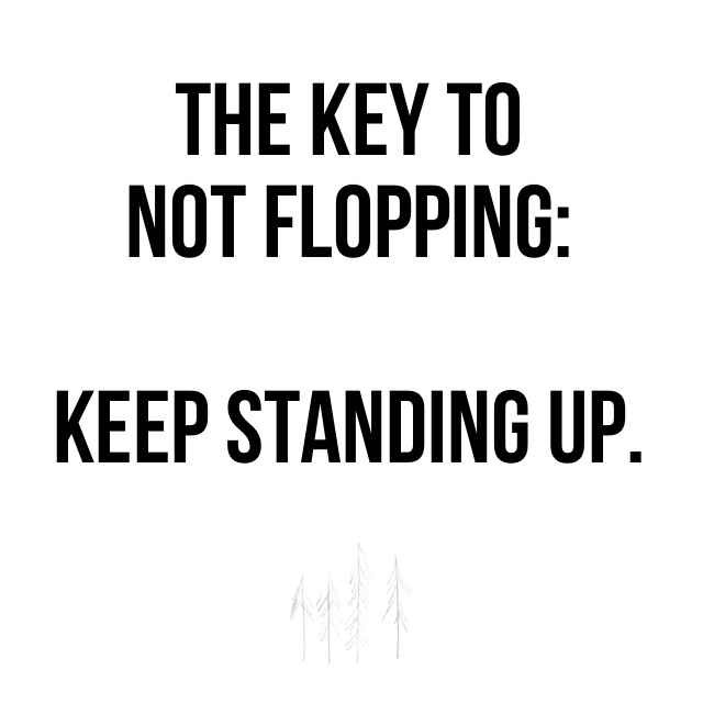 The Key To Not Flopping