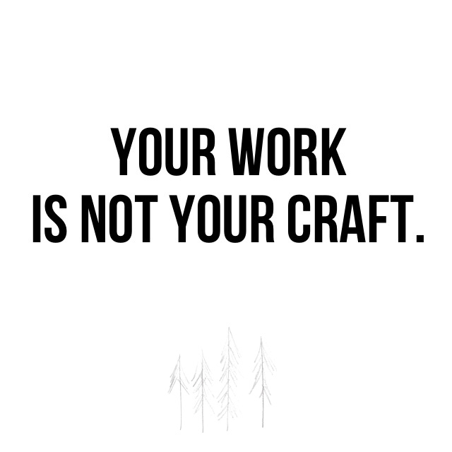 Your-Work-Is-Not-Your-Craft